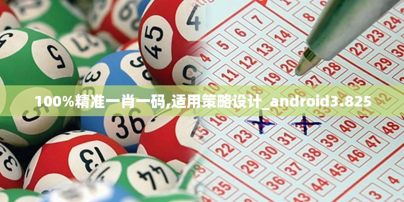 100%精准一肖一码,适用策略设计_android3.825