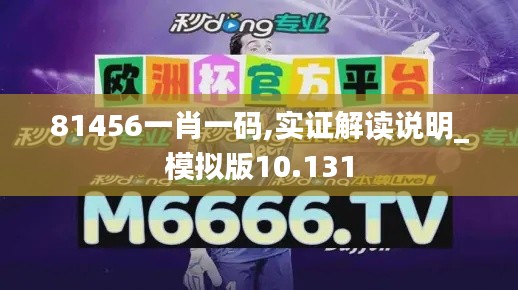 81456一肖一码,实证解读说明_模拟版10.131