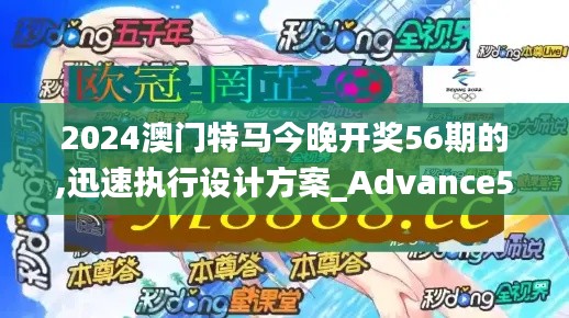 2024澳门特马今晚开奖56期的,迅速执行设计方案_Advance5.883