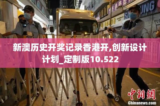 新澳历史开奖记录香港开,创新设计计划_定制版10.522