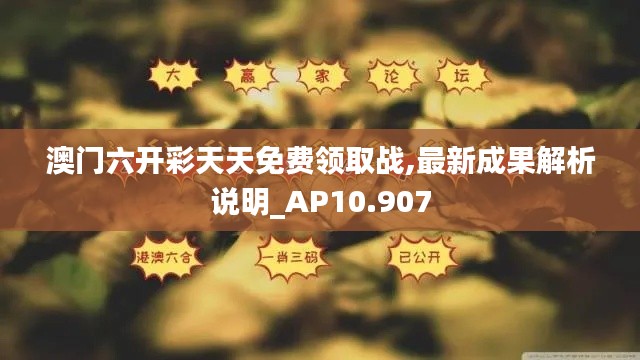 澳门六开彩天天免费领取战,最新成果解析说明_AP10.907