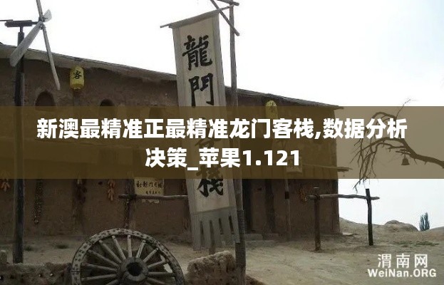 新澳最精准正最精准龙门客栈,数据分析决策_苹果1.121