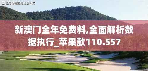 新澳门全年免费料,全面解析数据执行_苹果款110.557