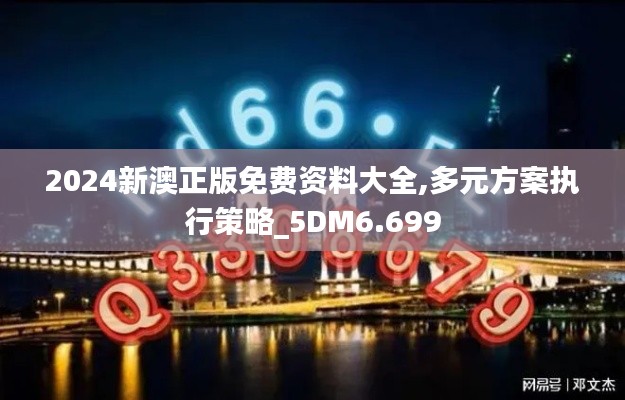 2024新澳正版免费资料大全,多元方案执行策略_5DM6.699