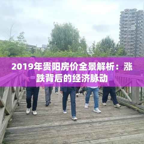 2019年贵阳房价全景解析：涨跌背后的经济脉动