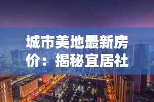 城市美地最新房价：揭秘宜居社区的升值潜力