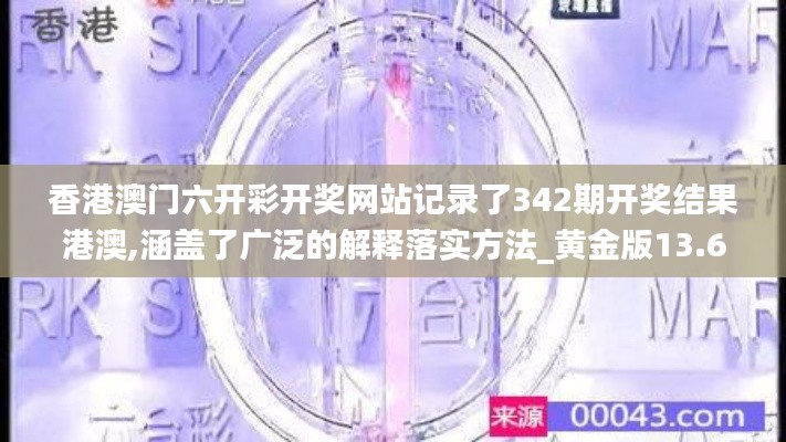 香港澳门六开彩开奖网站记录了342期开奖结果港澳,涵盖了广泛的解释落实方法_黄金版13.649