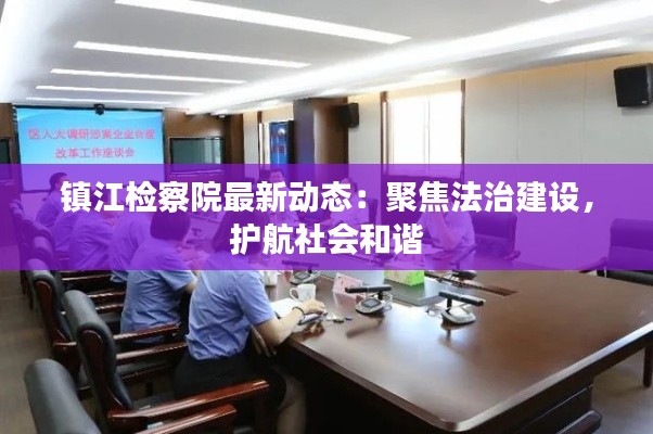 镇江检察院最新动态：聚焦法治建设，护航社会和谐