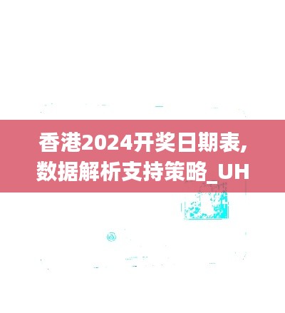 香港2024开奖日期表,数据解析支持策略_UHD款6.719
