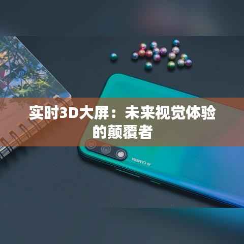 实时3D大屏：未来视觉体验的颠覆者