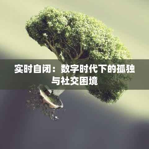 实时自闭：数字时代下的孤独与社交困境