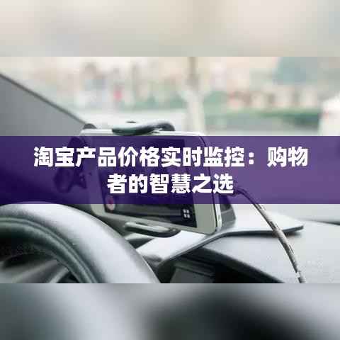 淘宝产品价格实时监控：购物者的智慧之选