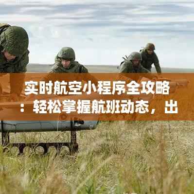 实时航空小程序全攻略：轻松掌握航班动态，出行无忧