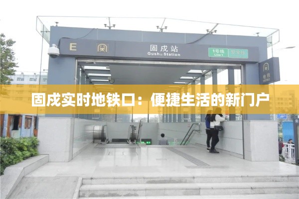 固戍实时地铁口：便捷生活的新门户
