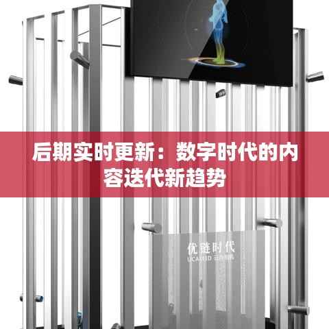 后期实时更新：数字时代的内容迭代新趋势