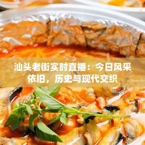 汕头老街实时直播：今日风采依旧，历史与现代交织