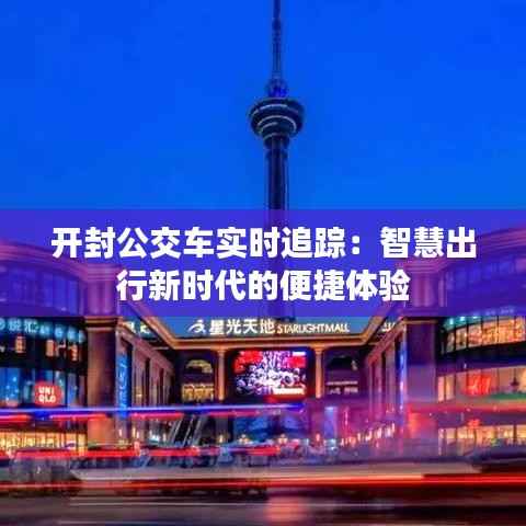 开封公交车实时追踪：智慧出行新时代的便捷体验