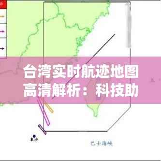 台湾实时航迹地图高清解析：科技助力航空安全与交通管理
