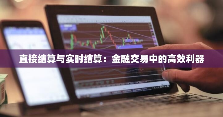 直接结算与实时结算：金融交易中的高效利器