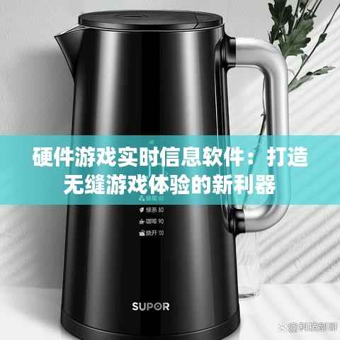 硬件游戏实时信息软件：打造无缝游戏体验的新利器