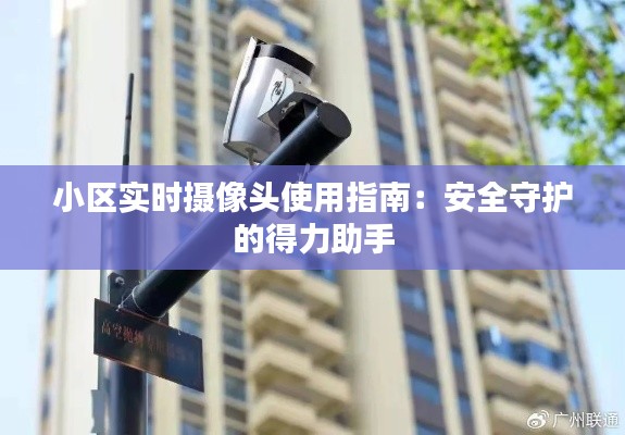 小区实时摄像头使用指南：安全守护的得力助手