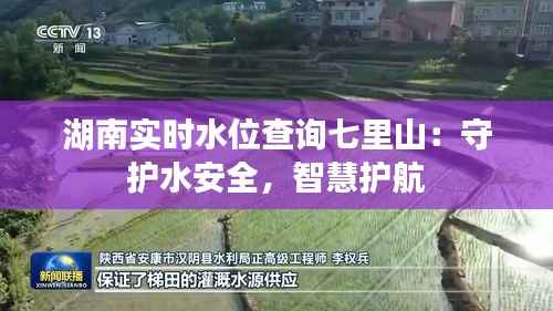 湖南实时水位查询七里山：守护水安全，智慧护航