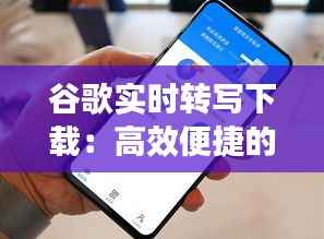 谷歌实时转写下载：高效便捷的语音转文字解决方案