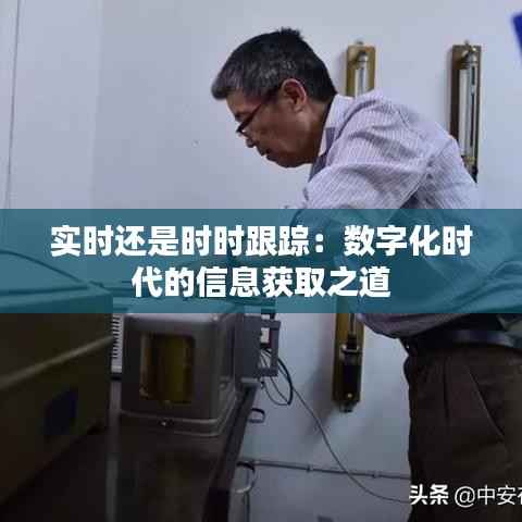 实时还是时时跟踪：数字化时代的信息获取之道
