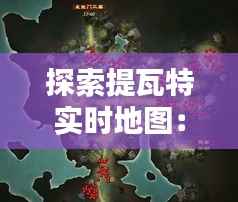 探索提瓦特实时地图：虚拟世界的实时导航指南