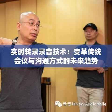 实时转录录音技术：变革传统会议与沟通方式的未来趋势