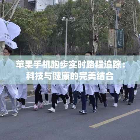 苹果手机跑步实时路程追踪：科技与健康的完美结合