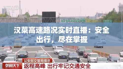 汉菜高速路况实时直播：安全出行，尽在掌握