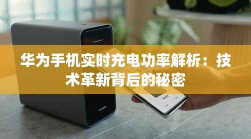 华为手机实时充电功率解析：技术革新背后的秘密