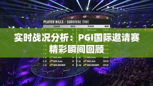 实时战况分析：PGI国际邀请赛精彩瞬间回顾