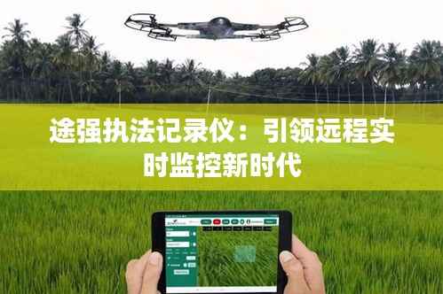 途强执法记录仪:引领远程实时监控新时代