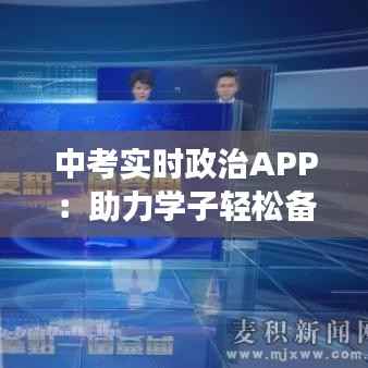 中考实时政治APP：助力学子轻松备战，掌握时事脉搏