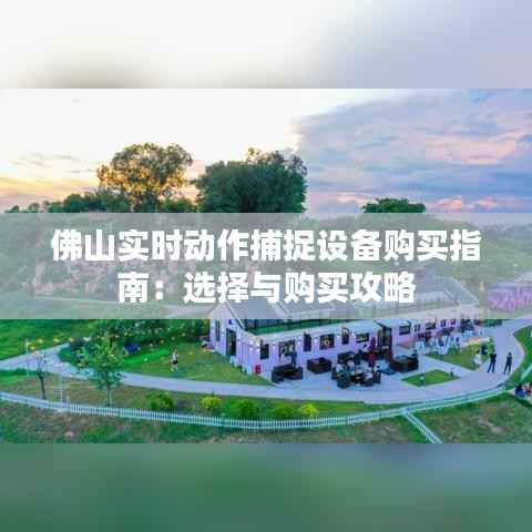 佛山实时动作捕捉设备购买指南：选择与购买攻略