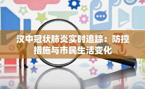汉中冠状肺炎实时追踪：防控措施与市民生活变化