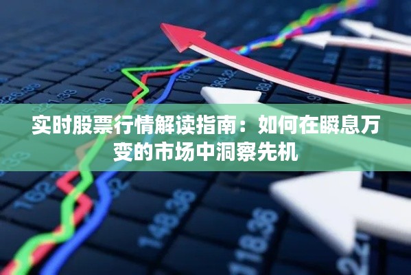 实时股票行情解读指南：如何在瞬息万变的市场中洞察先机