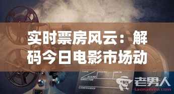 实时票房风云：解码今日电影市场动态