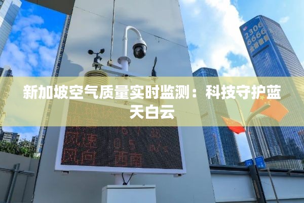 新加坡空气质量实时监测：科技守护蓝天白云