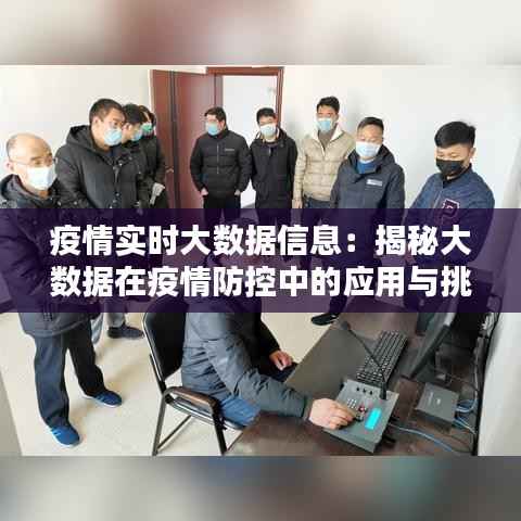 疫情实时大数据信息：揭秘大数据在疫情防控中的应用与挑战
