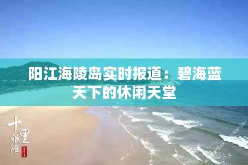 阳江海陵岛实时报道：碧海蓝天下的休闲天堂