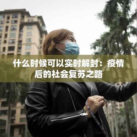 什么时候可以实时解封：疫情后的社会复苏之路