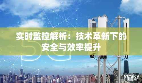 实时监控解析：技术革新下的安全与效率提升