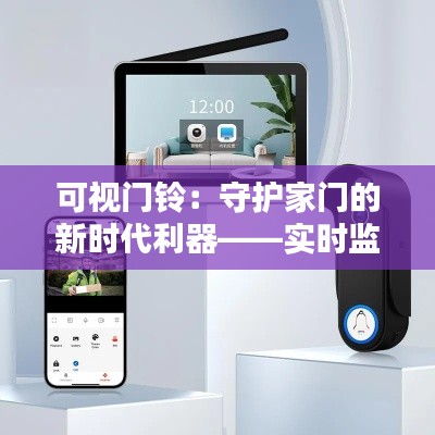 可视门铃:守护家门的新时代利器——实时监控,安全无忧