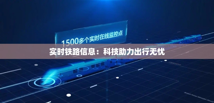 实时铁路信息：科技助力出行无忧