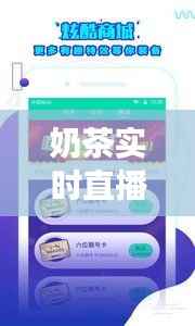 奶茶实时直播：打造全新社交消费体验