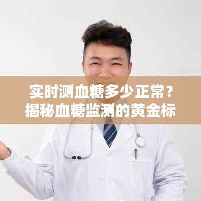 实时测血糖多少正常？揭秘血糖监测的黄金标准