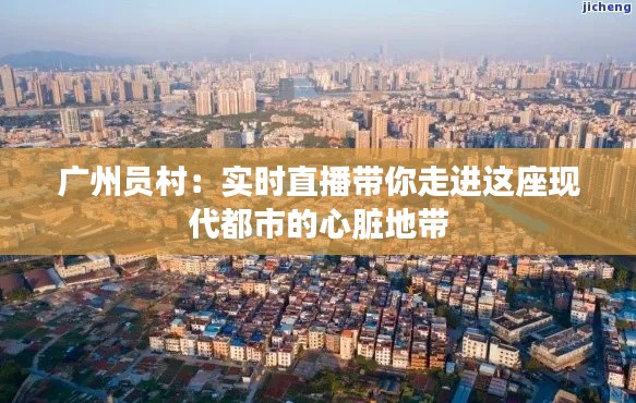 广州员村：实时直播带你走进这座现代都市的心脏地带